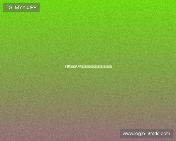 BBIN手机版APP最新版本上线,新增多项功能优化提升用户体验